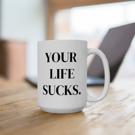 Your Life Sucks Ceramic Coffee Mug - Motivational Quotes for Daily Inspiration, Perfect Gift for Friends, Home Decor, Office Use, Birthday Present
