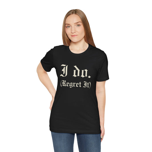 Funny Wedding T-Shirt, I Do Regret It Tee, Unisex Humor Shirt, Gift for Groom, Wedding Guest Apparel, Casual Graphic Tee
