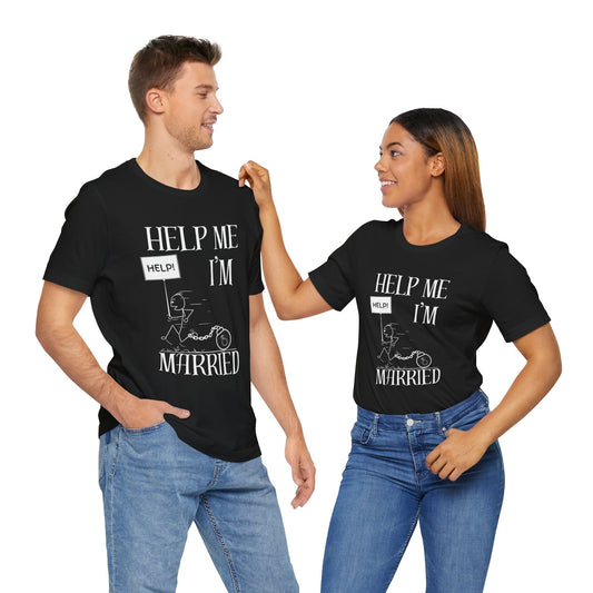 Funny Married Help Me Tee, Unisex Jersey Shirt, Gift for Newlyweds, Humorous Marriage Shirt, Casual Wear, Wedding Gift